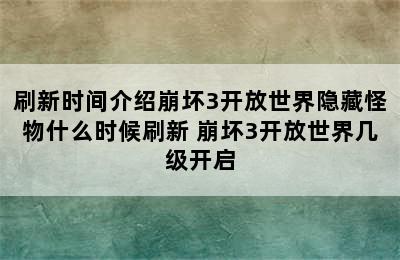 刷新时间介绍崩坏3开放世界隐藏怪物什么时候刷新 崩坏3开放世界几级开启